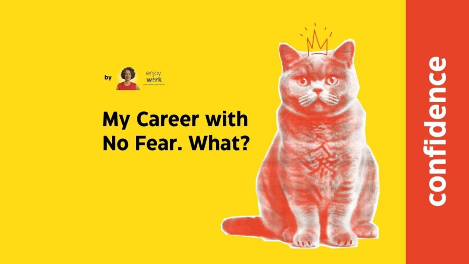 What would my career be like, if I was not afraid?